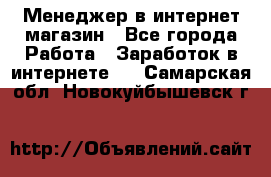 Менеджер в интернет-магазин - Все города Работа » Заработок в интернете   . Самарская обл.,Новокуйбышевск г.